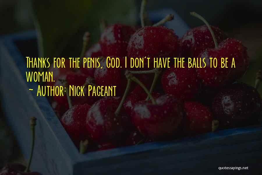 Nick Pageant Quotes: Thanks For The Penis, God. I Don't Have The Balls To Be A Woman.