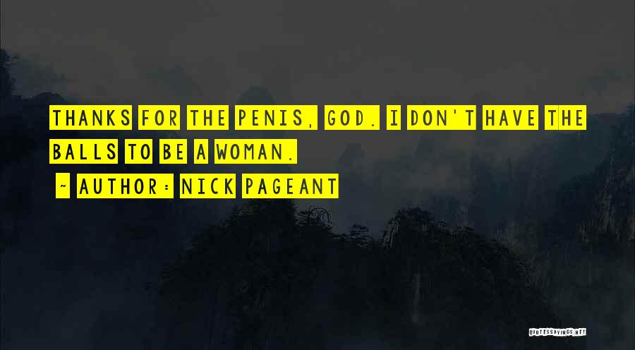 Nick Pageant Quotes: Thanks For The Penis, God. I Don't Have The Balls To Be A Woman.