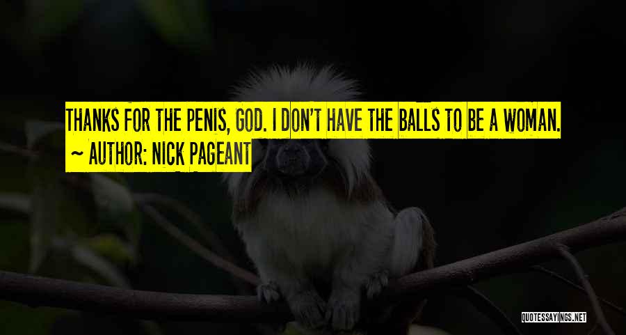 Nick Pageant Quotes: Thanks For The Penis, God. I Don't Have The Balls To Be A Woman.