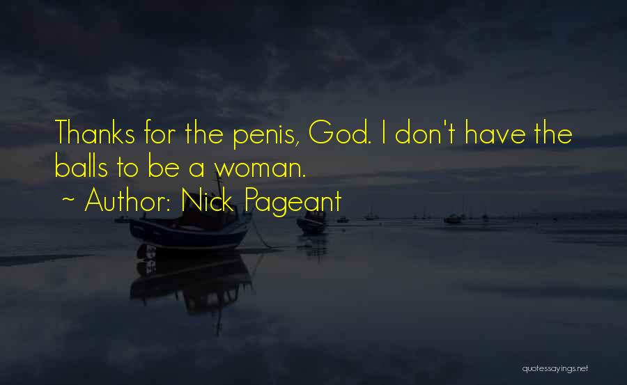 Nick Pageant Quotes: Thanks For The Penis, God. I Don't Have The Balls To Be A Woman.