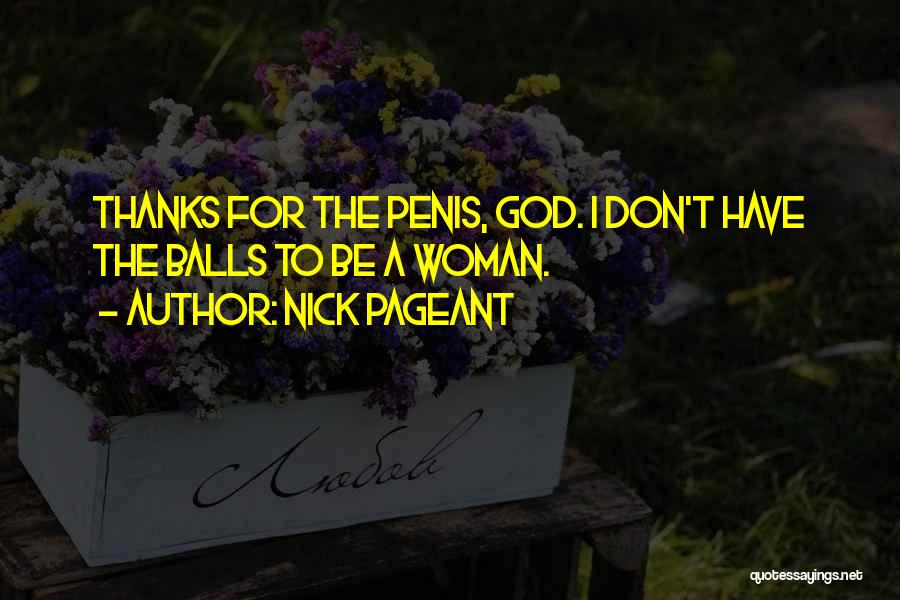 Nick Pageant Quotes: Thanks For The Penis, God. I Don't Have The Balls To Be A Woman.