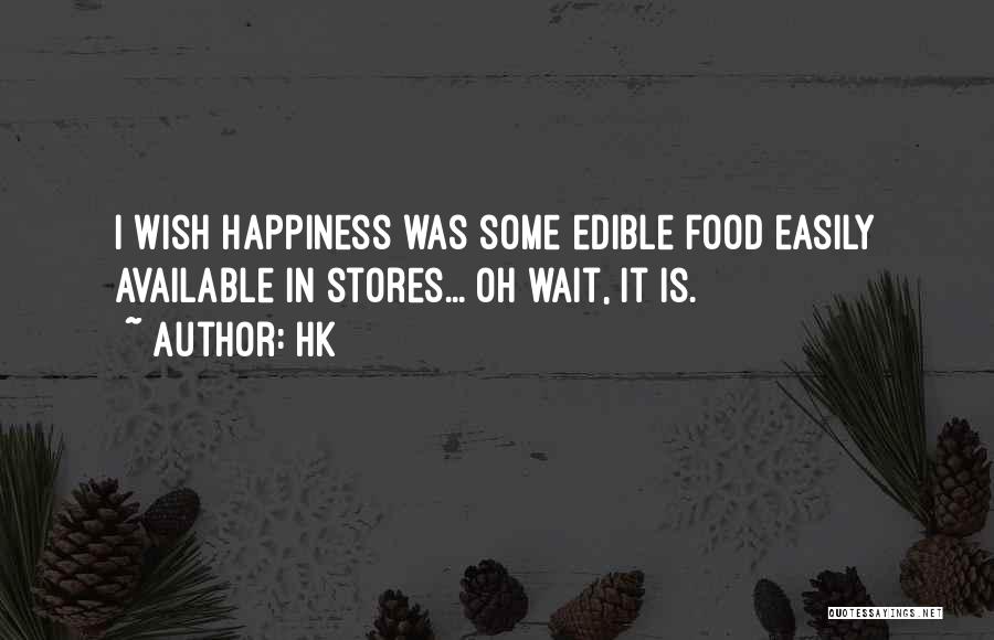 Hk Quotes: I Wish Happiness Was Some Edible Food Easily Available In Stores... Oh Wait, It Is.
