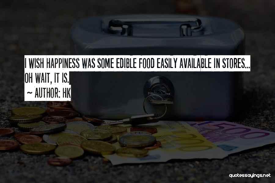 Hk Quotes: I Wish Happiness Was Some Edible Food Easily Available In Stores... Oh Wait, It Is.