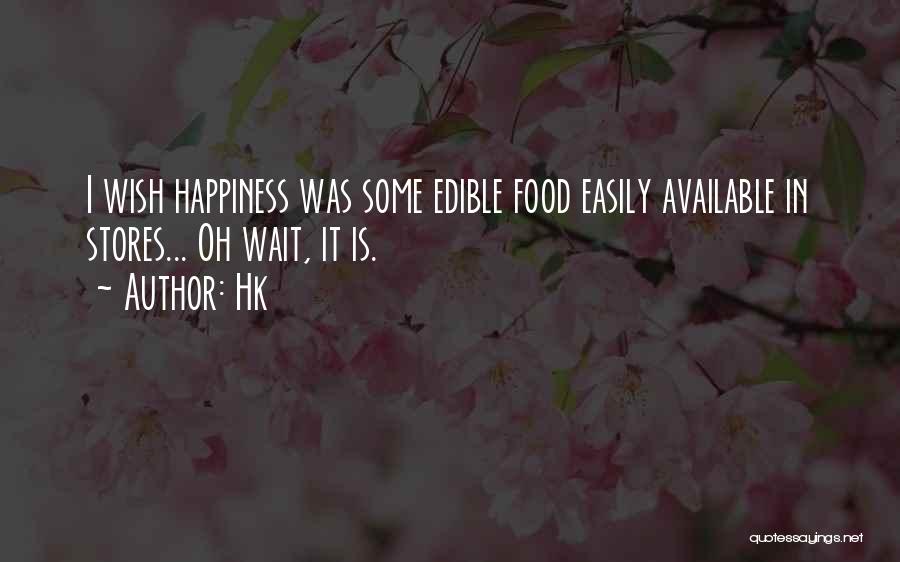 Hk Quotes: I Wish Happiness Was Some Edible Food Easily Available In Stores... Oh Wait, It Is.