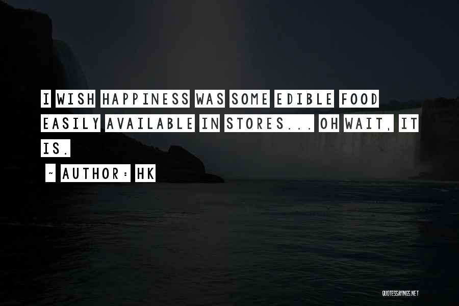 Hk Quotes: I Wish Happiness Was Some Edible Food Easily Available In Stores... Oh Wait, It Is.