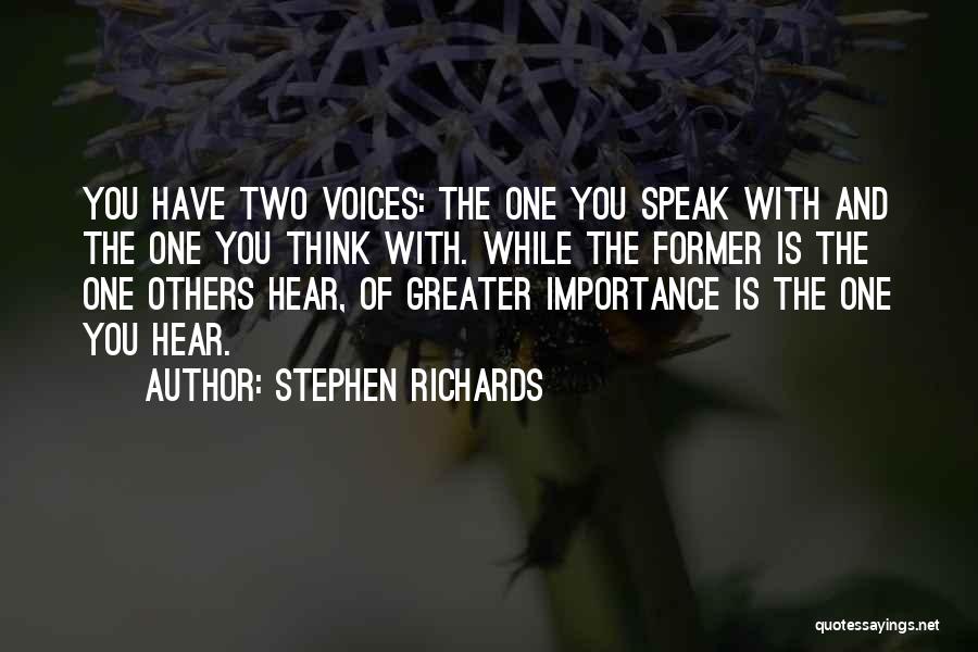 Stephen Richards Quotes: You Have Two Voices: The One You Speak With And The One You Think With. While The Former Is The