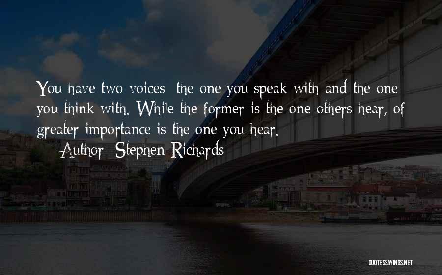 Stephen Richards Quotes: You Have Two Voices: The One You Speak With And The One You Think With. While The Former Is The