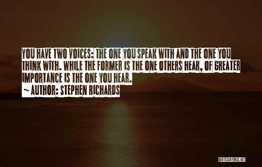 Stephen Richards Quotes: You Have Two Voices: The One You Speak With And The One You Think With. While The Former Is The
