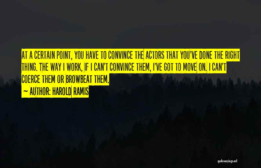 Harold Ramis Quotes: At A Certain Point, You Have To Convince The Actors That You've Done The Right Thing. The Way I Work,