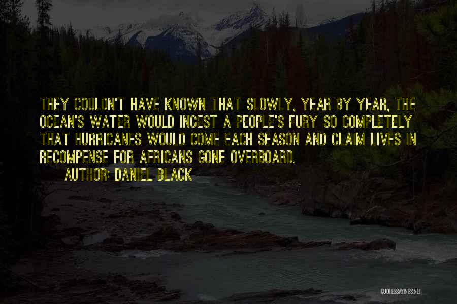 Daniel Black Quotes: They Couldn't Have Known That Slowly, Year By Year, The Ocean's Water Would Ingest A People's Fury So Completely That