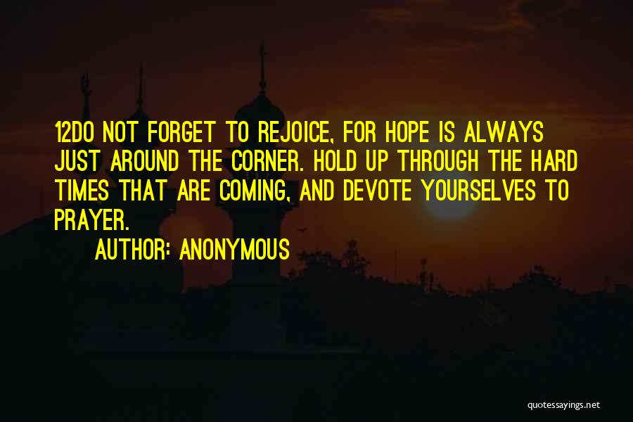 Anonymous Quotes: 12do Not Forget To Rejoice, For Hope Is Always Just Around The Corner. Hold Up Through The Hard Times That