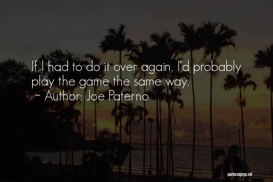 Joe Paterno Quotes: If I Had To Do It Over Again, I'd Probably Play The Game The Same Way.