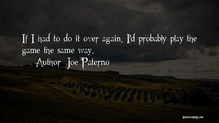 Joe Paterno Quotes: If I Had To Do It Over Again, I'd Probably Play The Game The Same Way.