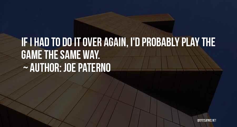 Joe Paterno Quotes: If I Had To Do It Over Again, I'd Probably Play The Game The Same Way.