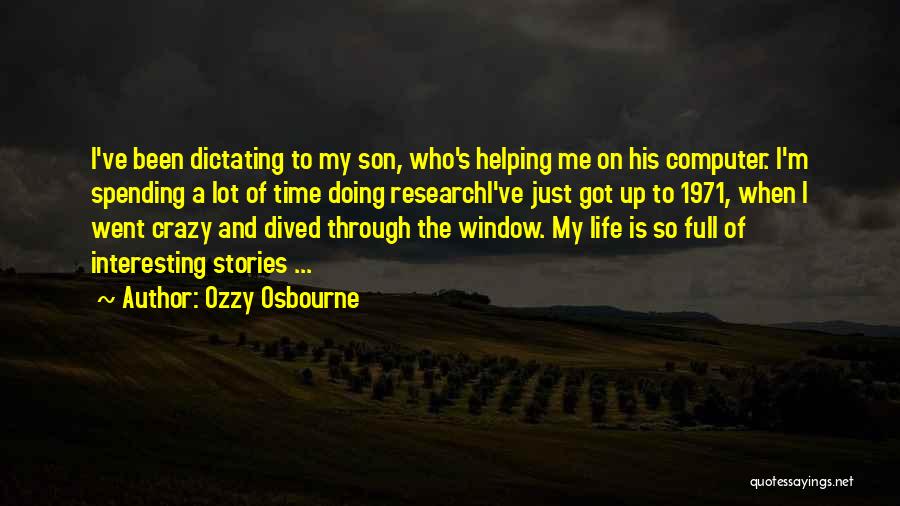 Ozzy Osbourne Quotes: I've Been Dictating To My Son, Who's Helping Me On His Computer. I'm Spending A Lot Of Time Doing Researchi've