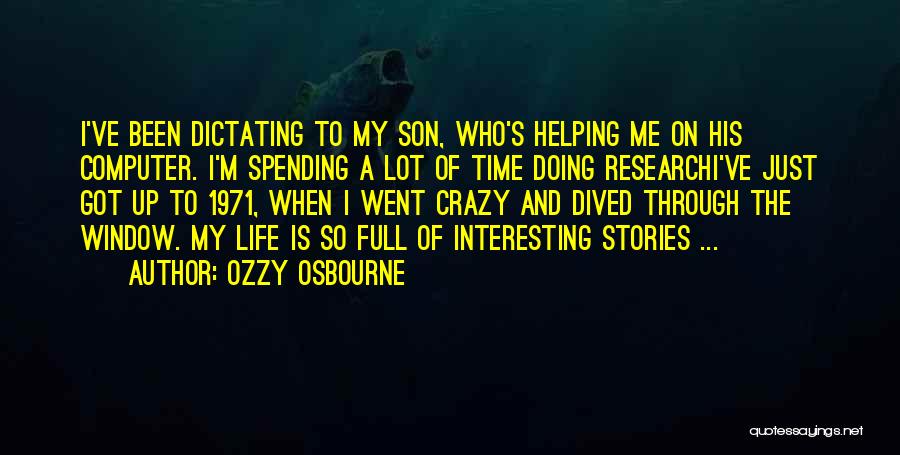Ozzy Osbourne Quotes: I've Been Dictating To My Son, Who's Helping Me On His Computer. I'm Spending A Lot Of Time Doing Researchi've