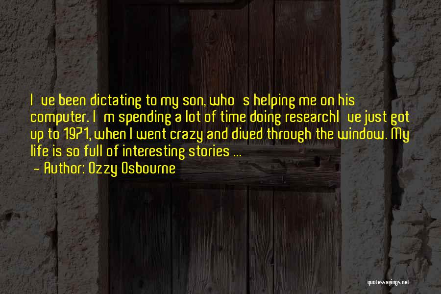 Ozzy Osbourne Quotes: I've Been Dictating To My Son, Who's Helping Me On His Computer. I'm Spending A Lot Of Time Doing Researchi've