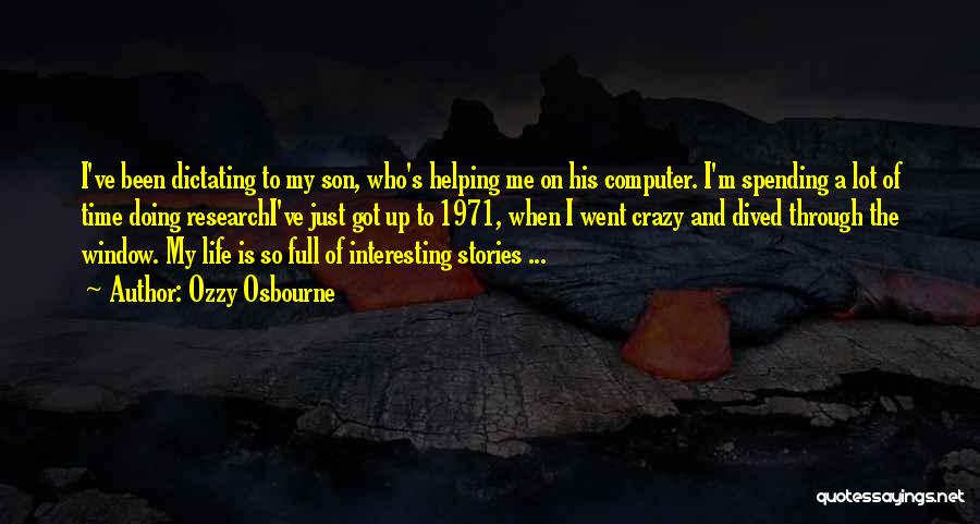 Ozzy Osbourne Quotes: I've Been Dictating To My Son, Who's Helping Me On His Computer. I'm Spending A Lot Of Time Doing Researchi've