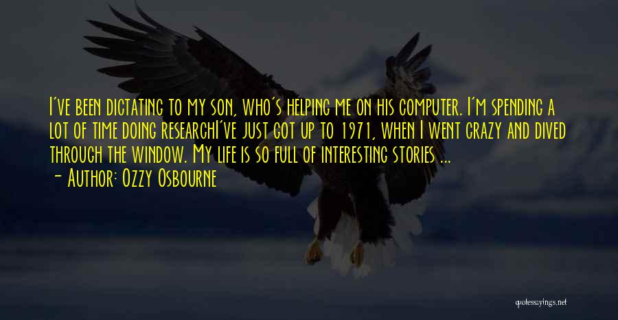 Ozzy Osbourne Quotes: I've Been Dictating To My Son, Who's Helping Me On His Computer. I'm Spending A Lot Of Time Doing Researchi've