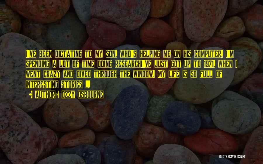 Ozzy Osbourne Quotes: I've Been Dictating To My Son, Who's Helping Me On His Computer. I'm Spending A Lot Of Time Doing Researchi've