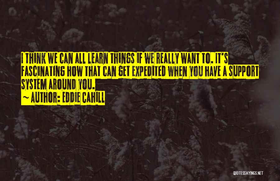 Eddie Cahill Quotes: I Think We Can All Learn Things If We Really Want To. It's Fascinating How That Can Get Expedited When