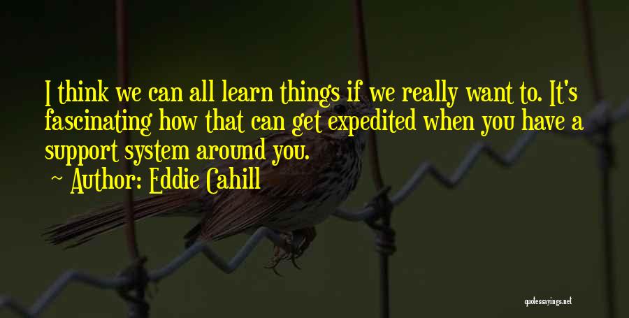 Eddie Cahill Quotes: I Think We Can All Learn Things If We Really Want To. It's Fascinating How That Can Get Expedited When