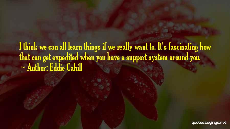 Eddie Cahill Quotes: I Think We Can All Learn Things If We Really Want To. It's Fascinating How That Can Get Expedited When
