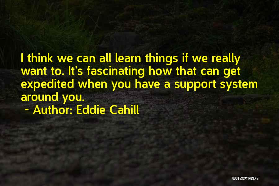 Eddie Cahill Quotes: I Think We Can All Learn Things If We Really Want To. It's Fascinating How That Can Get Expedited When