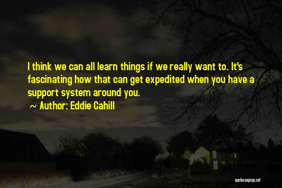 Eddie Cahill Quotes: I Think We Can All Learn Things If We Really Want To. It's Fascinating How That Can Get Expedited When