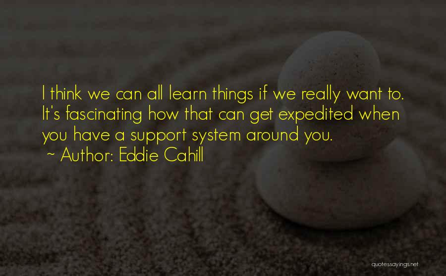 Eddie Cahill Quotes: I Think We Can All Learn Things If We Really Want To. It's Fascinating How That Can Get Expedited When