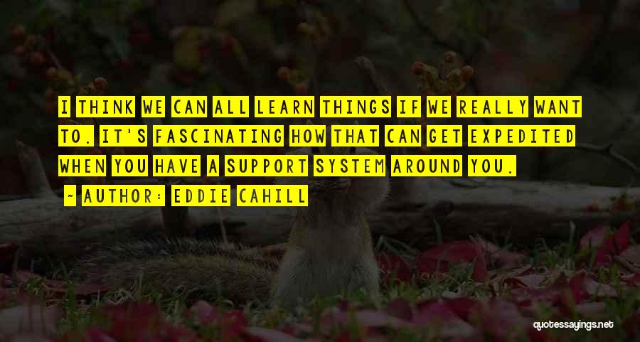 Eddie Cahill Quotes: I Think We Can All Learn Things If We Really Want To. It's Fascinating How That Can Get Expedited When