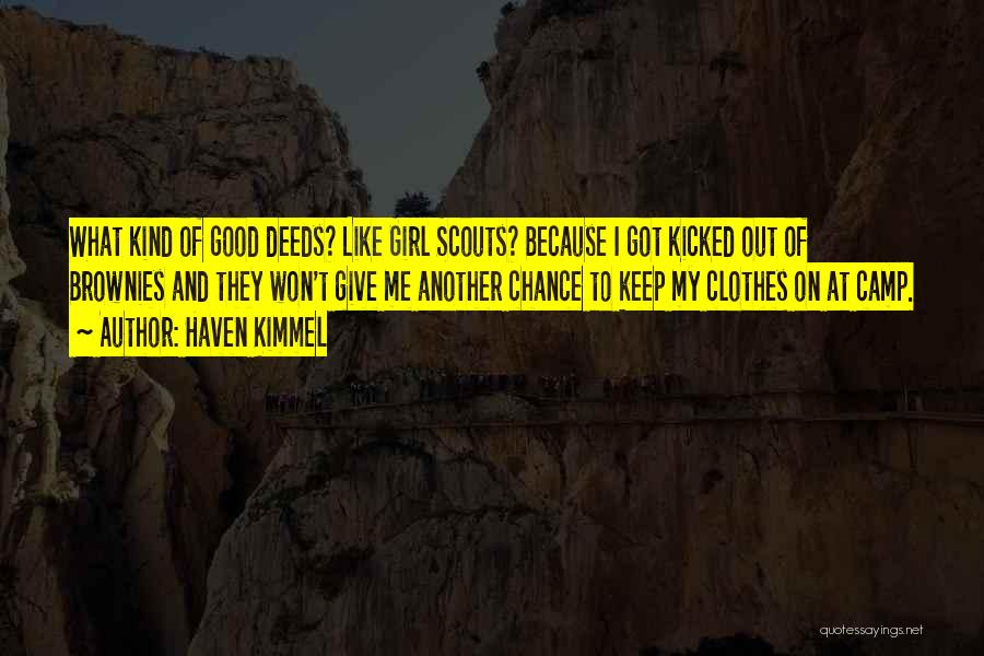 Haven Kimmel Quotes: What Kind Of Good Deeds? Like Girl Scouts? Because I Got Kicked Out Of Brownies And They Won't Give Me