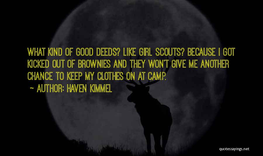 Haven Kimmel Quotes: What Kind Of Good Deeds? Like Girl Scouts? Because I Got Kicked Out Of Brownies And They Won't Give Me