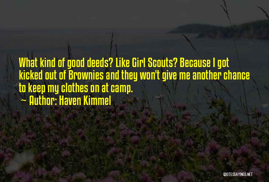 Haven Kimmel Quotes: What Kind Of Good Deeds? Like Girl Scouts? Because I Got Kicked Out Of Brownies And They Won't Give Me