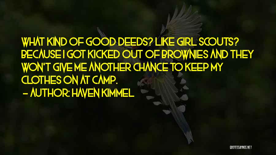 Haven Kimmel Quotes: What Kind Of Good Deeds? Like Girl Scouts? Because I Got Kicked Out Of Brownies And They Won't Give Me