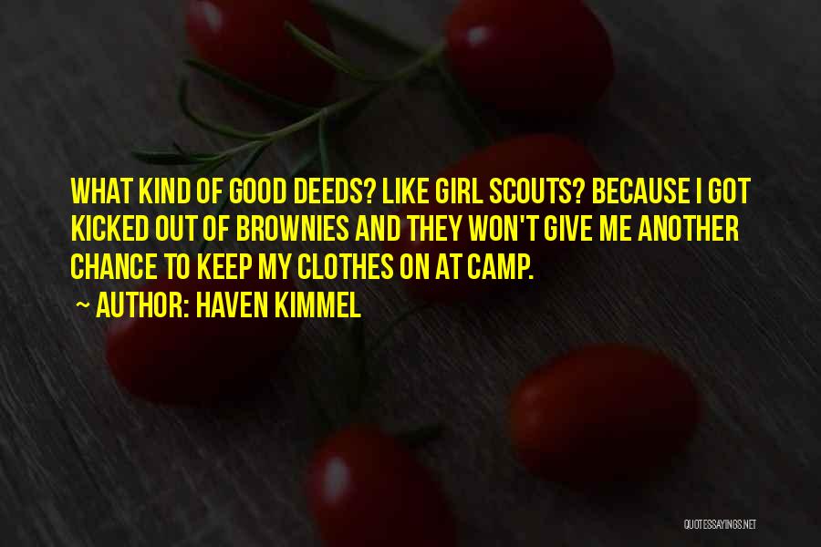 Haven Kimmel Quotes: What Kind Of Good Deeds? Like Girl Scouts? Because I Got Kicked Out Of Brownies And They Won't Give Me