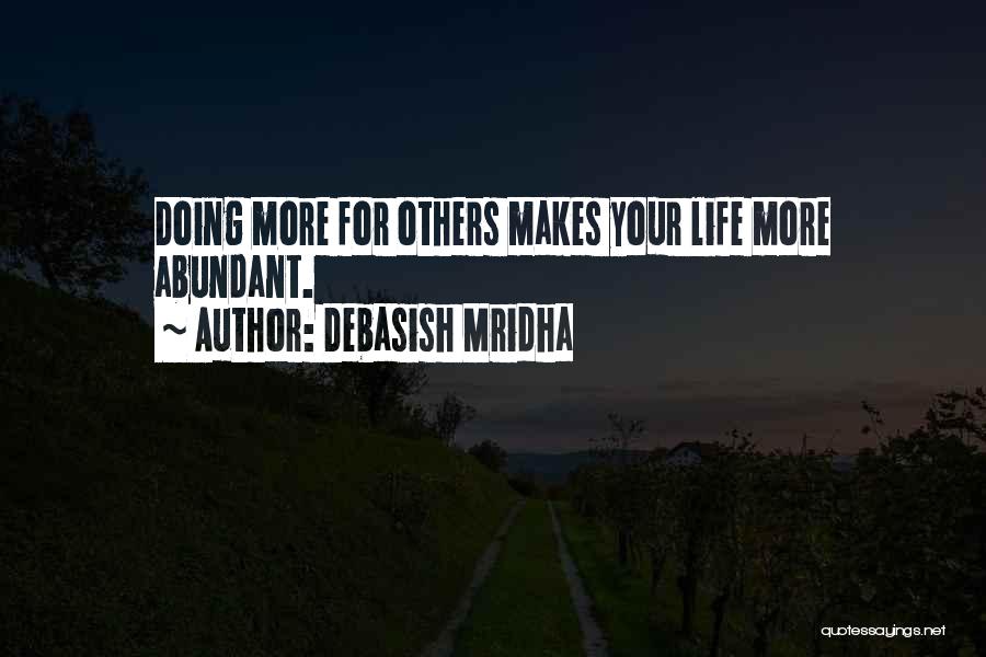 Debasish Mridha Quotes: Doing More For Others Makes Your Life More Abundant.