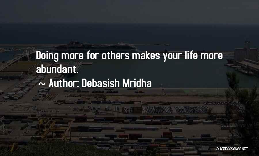 Debasish Mridha Quotes: Doing More For Others Makes Your Life More Abundant.