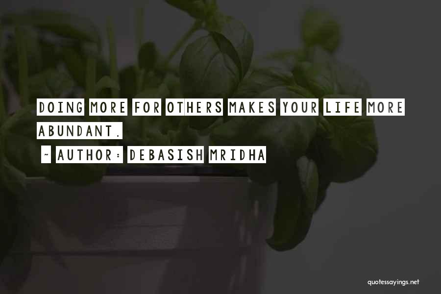 Debasish Mridha Quotes: Doing More For Others Makes Your Life More Abundant.