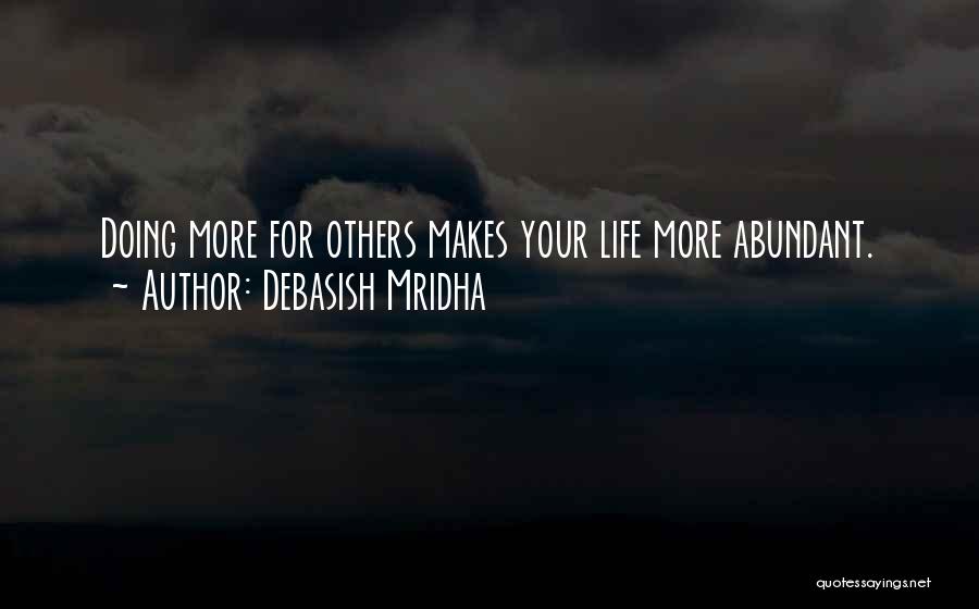 Debasish Mridha Quotes: Doing More For Others Makes Your Life More Abundant.