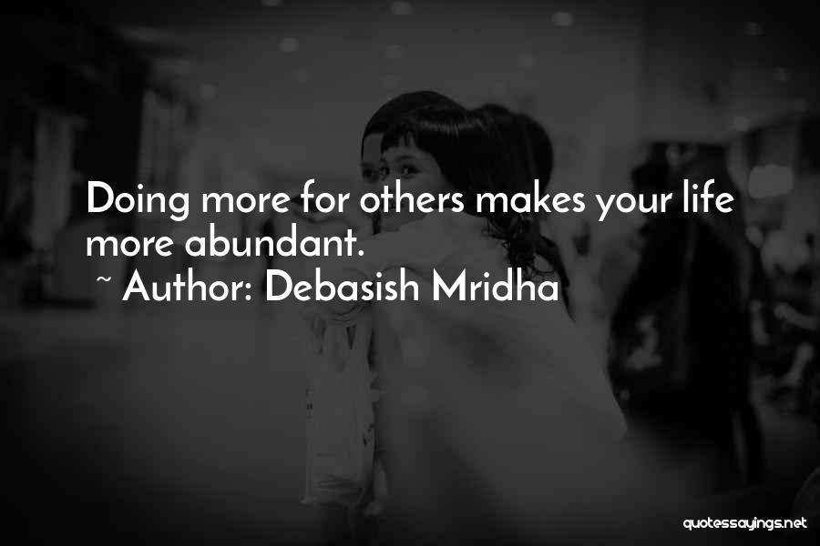 Debasish Mridha Quotes: Doing More For Others Makes Your Life More Abundant.