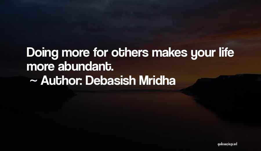 Debasish Mridha Quotes: Doing More For Others Makes Your Life More Abundant.