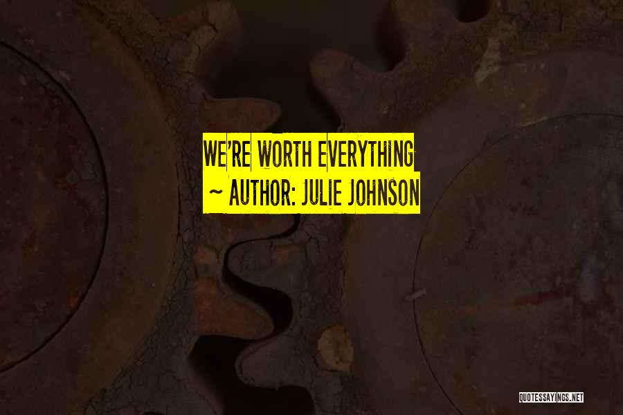 Julie Johnson Quotes: We're Worth Everything