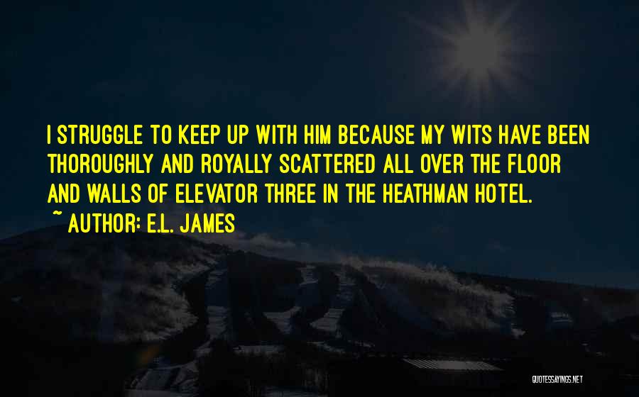 E.L. James Quotes: I Struggle To Keep Up With Him Because My Wits Have Been Thoroughly And Royally Scattered All Over The Floor
