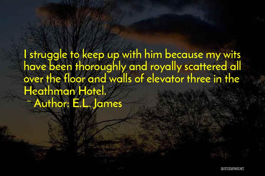 E.L. James Quotes: I Struggle To Keep Up With Him Because My Wits Have Been Thoroughly And Royally Scattered All Over The Floor