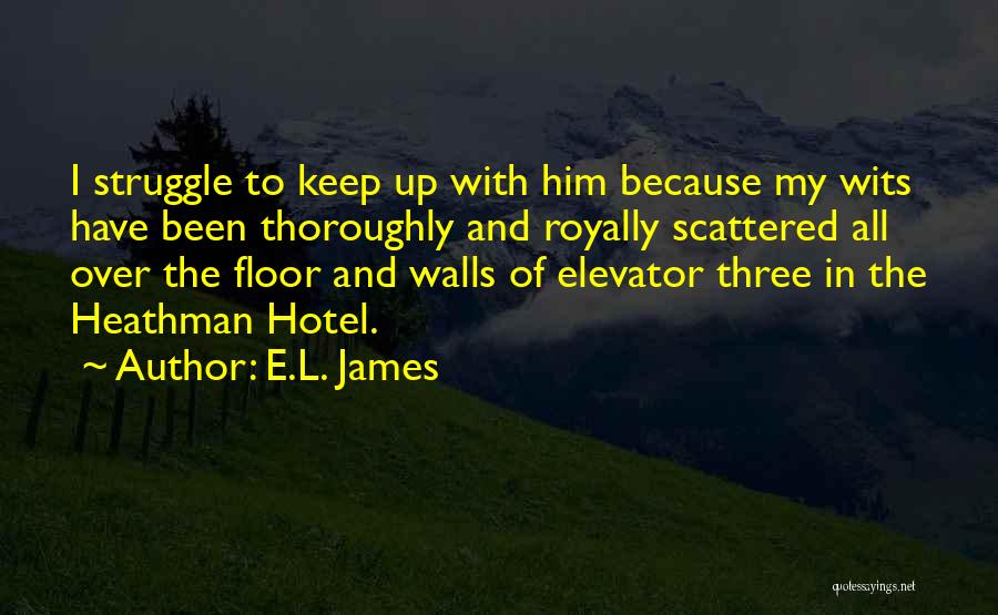 E.L. James Quotes: I Struggle To Keep Up With Him Because My Wits Have Been Thoroughly And Royally Scattered All Over The Floor