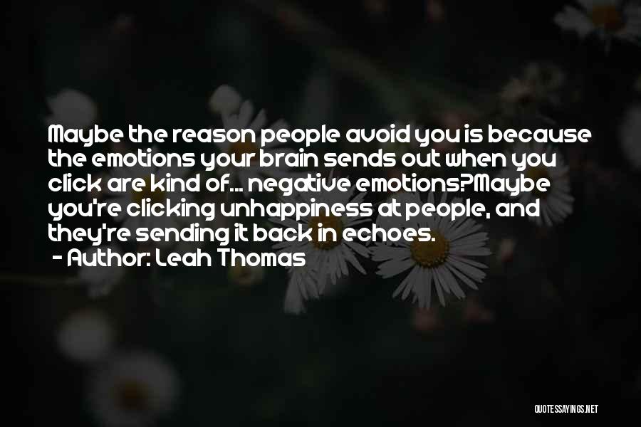 Leah Thomas Quotes: Maybe The Reason People Avoid You Is Because The Emotions Your Brain Sends Out When You Click Are Kind Of...