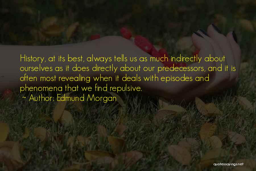 Edmund Morgan Quotes: History, At Its Best, Always Tells Us As Much Indirectly About Ourselves As It Does Directly About Our Predecessors, And