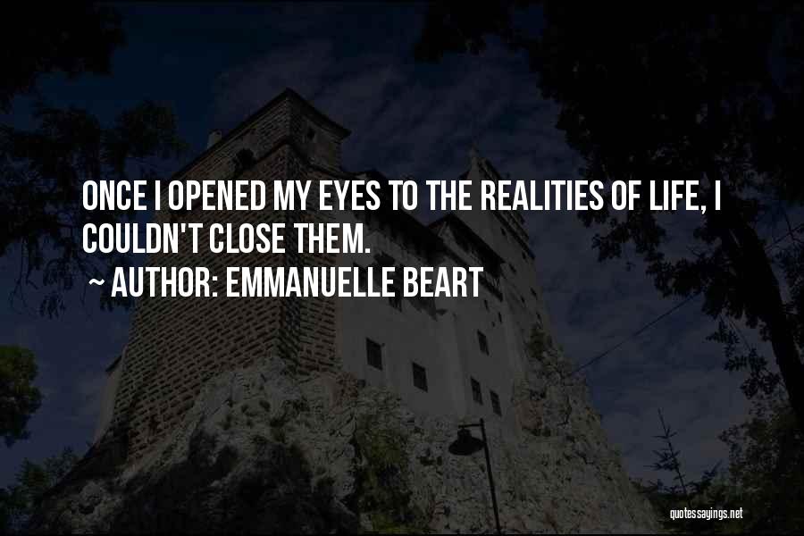 Emmanuelle Beart Quotes: Once I Opened My Eyes To The Realities Of Life, I Couldn't Close Them.