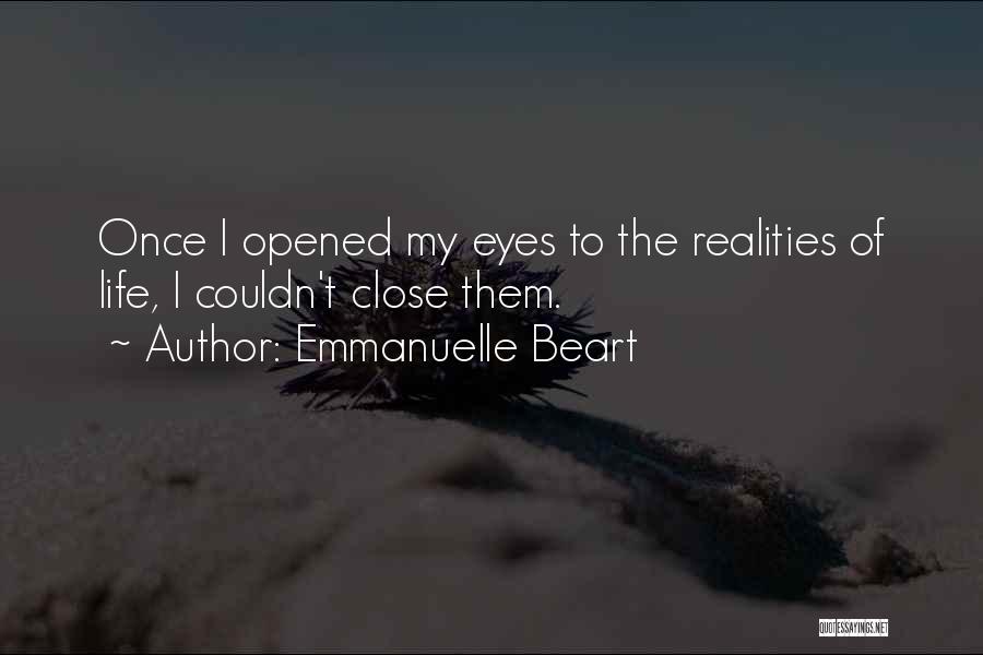 Emmanuelle Beart Quotes: Once I Opened My Eyes To The Realities Of Life, I Couldn't Close Them.